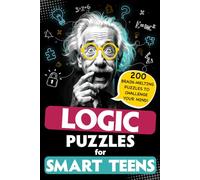 Logic Puzzles for Smart Teens: 200 Challenging Brain Teasers, Riddles, and Mind Games for Teenagers Ages 12 and Up to Boost Critical Thinking and Problem-Solving Skills