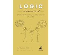 LOGIC Summarized: The Art of Reasoning and the Science of Validity