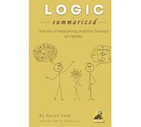 LOGIC Summarized: The Art of Reasoning and the Science of Validity