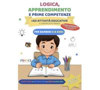 LOGICA, APPRENDIMENTO E PRIME COMPETENZE 6-8 ANNI: OLTRE 60 ATTIVITA' EDUCATIVE: SCRITTURA, MATEMATICA, INGLESE, LOGICA, PROBLEM SOLVING E SUPER GIOCHI FINALI!