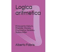 Logica aritmetica: Prima parte: Kakuro, Piramide, Monete, Crucimatica, Kendoku, Sudoku Killer