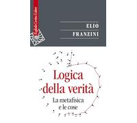 Libri Elio Franzini - Logica Della Verita. La Metafisica E Le Cose