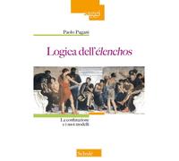 Logica dell'élenchos. La confutazione e i suoi modelli - Pagani Paolo