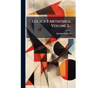 Logica E Metafisica, Volume 2...
