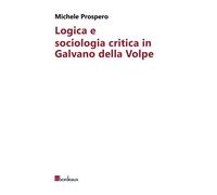 LOGICA E SOCIOLOGIA CRITICA IN GALVANO DELLA VOLPE - Prospero Michele - 2024