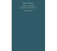 LOGICA E TUMULTI. WITTGENSTEIN FILOSOFO DELLA STORIA - Mazzeo Marco - 2021