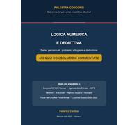 Logica Numerica e Deduttiva per i Concorsi Pubblici: Serie, percentuali, problemi, sillogismi e deduzione - 450 quiz con soluzioni commentate
