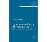 Logica trascendentale e filosofia pratica. Saggio sul pensiero di Hermann Cohen