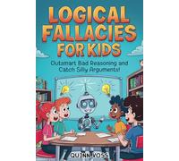 Logical Fallacies for Kids: Outsmart Bad Reasoning and Catch Silly Arguments!