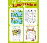 Logicamente. 50 relax esercizi 6+