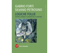 Logiche follie. Sacrifici umani e illusioni della giustizia - Forti Gabrio...