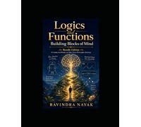 Logics and Functions: Building Blocks of Mind: A Four-Book First-Principles Bundle for Clear Thinking, Daily Decisions, Python Logic, and Function-Based Problem Solving
