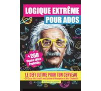 LOGIQUE EXTRÊME POUR ADOS: LE DÉFI ULTIME POUR TON CERVEAU: +250 Casse-têtes Évolutifs avec Système de Récompenses et Défis Collaboratifs. Pour adolescents dès 12 ans