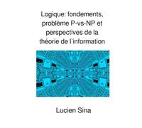 Logique: fondements, problème P-vs-NP et perspectives de la théorie de l’information