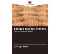 Logique pour les citoyens: Essais de logique civile 2e édition