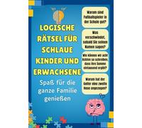 LOGISCHE RÄTSEL FÜR SCHLAUE KINDER UND ERWACHSENE -Spaß für die ganze Familie genießen: Mathematik Rätsel, Denksportaufgaben, Lustige Rätsel ,Laterales Denken-"Geeignet für alle Altersgruppen"