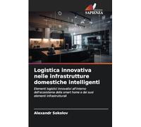 Logistica innovativa nelle infrastrutture domestiche intelligenti: Elementi logistici innovativi all'interno dell'ecosistema della smart home e dei suoi elementi infrastrutturali