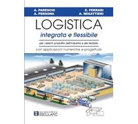 Logistica integrata e flessibile. Per i sistemi produttivi dell'industria e del terziario. Con applicazioni numeriche e progettuali