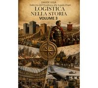 LOGISTICA NELLA STORIA - VOLUME 3 - Dalla Via dell’Ossidiana alla Supply Chain: Vol. 3