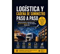 Logística y Cadena de Suministro Paso a Paso: Manual práctico y operativo para ejecutar la logística de una empresa desde cero