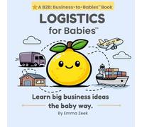 LOGISTICS for Babies: A Simple Introduction to How Things Move Around the World