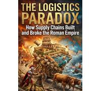 Logistics Paradox: How Supply Chains Built and Broke the Roman Empire