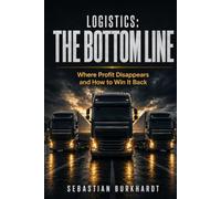 Logistics: The Bottom Line: Where Profit Disappears and How to Win It Back: 2