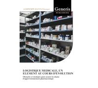 LOGISTIQUE MEDICALE, UN ELEMENT AU COURS D’EVOLUTION: Obstacles et stratégies pour assurer la chaine d’approvisionnement pharmaceutique