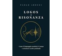 Logos e Risonanza: Come il linguaggio modula il Campo e orienta le scelte profonde