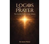 Logos Prayer: The Ancient Path to Inner Silence: A Catholic Guide to Contemplative Practice Using the Jesus Prayer, Lectio Divina, and Desert Fathers Wisdom