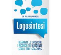 Logosintesi. Guarisci le emozioni, i ricordi e le credenze con il self-coaching