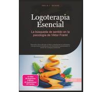 Logoterapia Esencial: La búsqueda de sentido en la psicología de Viktor Frankl