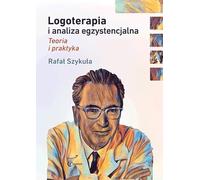 Logoterapia i analiza egzystencjalna Teoria i praktyka