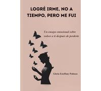 Logré Irme, no a tiempo pero me fui: Un ensayo emocional sobre volver a ti después de perderte