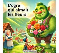 L'ogre qui aimait les fleurs: Une aventure poétique et inspirante sur la gentillesse et l'acceptation.