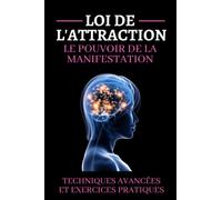 Loi de L'attraction Le Pouvoir de la Manifestation: La pensée créatrice pour surmonter ses peurs, reprogrammer son subconscient, attirer le positif et accroître son bonheur