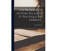 Loi De Moïse Ou Système Religieux Et Politique Des Hébreux...
