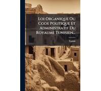 Loi Organique Ou Code Politique Et Administratif Du Royaume Tunisien...