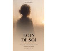 Loin de soi: Comprendre la dissociation émotionnelle et revenir, à son rythme