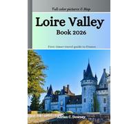 Loire Valley Book 2026: First-timer travel guide to France castles (châteaux), historic villages, Vineyards, cycling routes, wine regions, tasting guides, hidden treasures, adventure & local tips