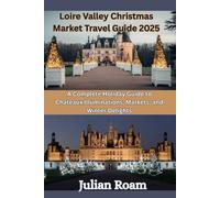Loire Valley Christmas Market Travel Guide 2025: A Complete Holiday Guide to Châteaux Illuminations, Markets, and Winter Delights