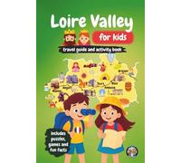Loire Valley for Kids: Travel Guide and Activity Book: Discover French Culture, History, Landmarks and Traditions through Games, Puzzles and Fun Facts