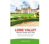 Loire Valley Travel Guide 2025-2026: Castles, Vineyards, Riverside Towns & Hidden Escapes in France’s Most Romantic Region
