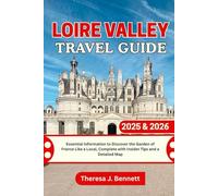 Loire Valley Travel Guide 2025 & 2026: Essential Information to Discover the Garden of France Like a Local, Complete with Insider Tips and a Detailed Map