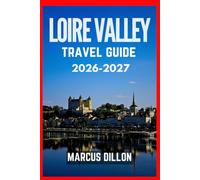 LOIRE VALLEY TRAVEL GUIDE 2026-2027