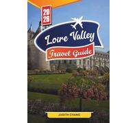 LOIRE VALLEY TRAVEL GUIDE 2026: Discover Hidden Gems, Historic Landmarks, Travel Tips, and Unforgettable Vacation Experiences