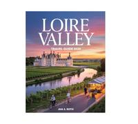 LOIRE VALLEY TRAVEL GUIDE 2026: Explore Majestic Castles, Vineyards, Riverside Towns, Hidden Gems, and French Gastronomy with Insider Tips, Local Adventures, and a Detailed Map.