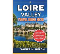 LOIRE VALLEY TRAVEL GUIDE: Explore Iconic Châteaux, Medieval Towns, Award-Winning Vineyards, Gourmet Cuisine, and the Heart of the French Countryside
