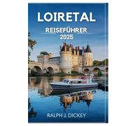 LOIRETAL-REISEFÜHRER 2025: Entdecken Sie märchenhafte Schlösser, Weltklasse-Weine und zeitlosen Charme