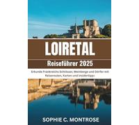 Loiretal Reiseführer 2025: Erkunde Frankreichs Schlösser, Weinberge und Dörfer mit Reiserouten, Karten und Insidertipps